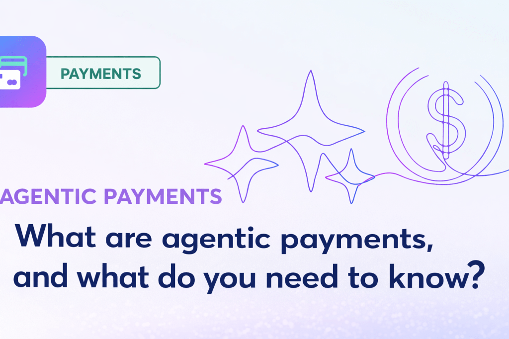 What are Agentic Payments and what do you Need to&nbsp;Know?
